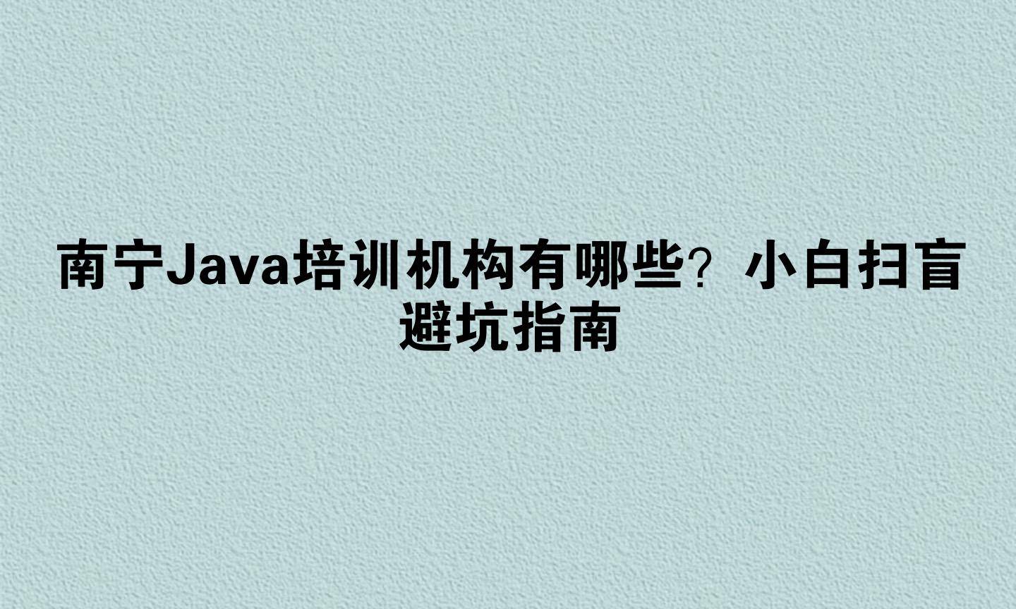 南宁Java培训机构有哪些？小白扫盲避坑指南